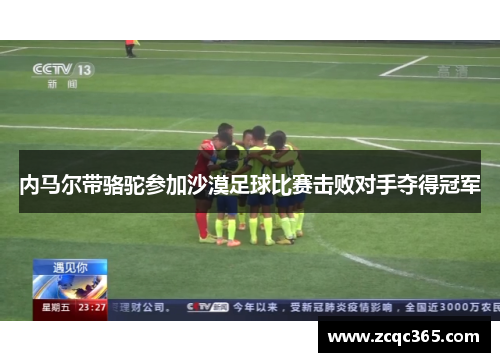 内马尔带骆驼参加沙漠足球比赛击败对手夺得冠军
